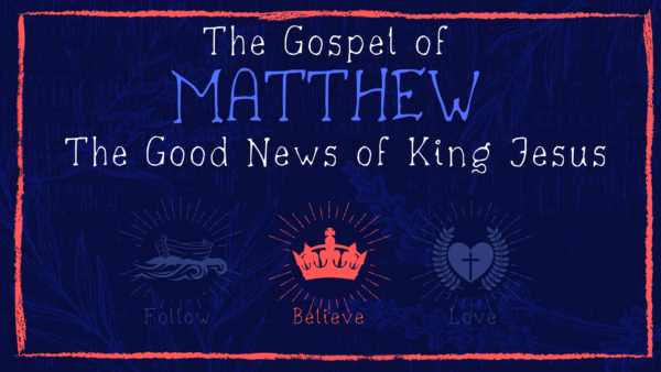 The Gospel of Matthew: Will You Believe King Jesus?
