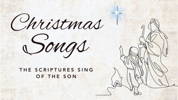 Christmas Songs: The Scriptures Sing of the Son