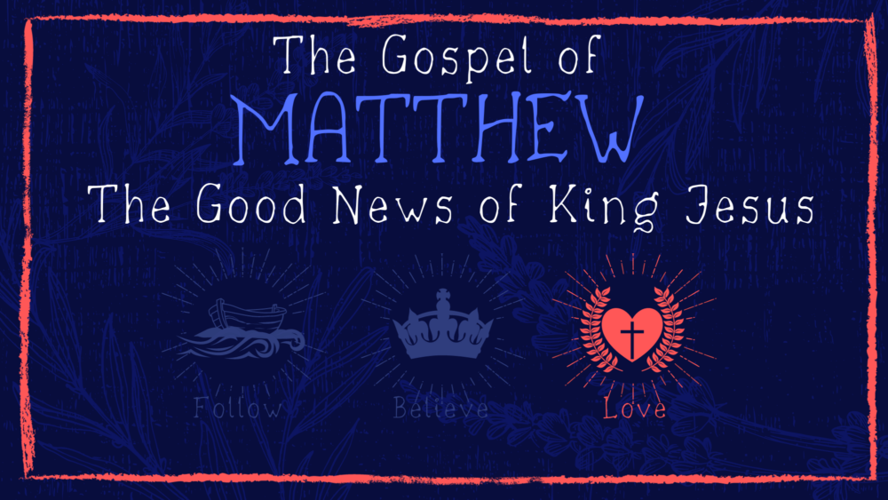 The Gospel of Matthew: Will You Love King Jesus?